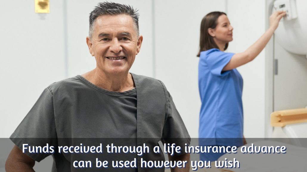 A life insurance advance loan allows you to spend funds for whatever you wish.  This man chose to use the funds for medical treatment not covered by insurance.